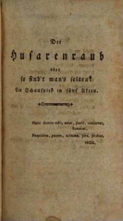 Der Husarenraub oder so find't man's selten : Ein Schauspiel in fünf Akten ; nach dem Roman gleiches Namens, wie solches auf dem allhiesigen Stadttheater aufgerühret wird