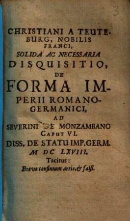 Christiani A Teuteburg ... Solida Ac Necessaria Disquisitio, De Forma Imperii Romano-Germananici, Ad Severini De Monzambano Caput VI. Diss. De Statu Imp. Germ.