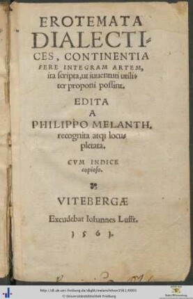 EROTEMATA DIALECTICES, CONTINENTIA FERE INTEGRAM ARTEM, ita scripta, ut iuuentuti utiliter proponi possint. EDITA A PHILIPPO MELANTH. recognita at[que] locupletata. CVM INDICE copioso