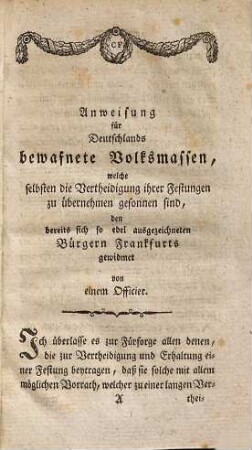 Anweisung für Deutschlands bewafnete Volksmassen, welche selbsten die Vertheidigung ihrer Festungen zu übernehmen gesonnen sind : denen bereits sich so edel ausgezeichneten Bürgern Frankfurts gewidmet