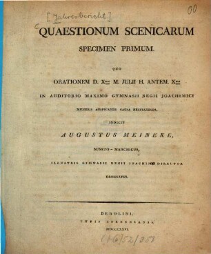 Quaestiones scenicae : specimen 1 - 3. 1. Quo orationem d. 10. M. Julli H. Antem 10. in auditorio maxima Gymnasii Regii Joachimici muneris auspicandi causa recitandam indicit. - 1826. - 59 S.