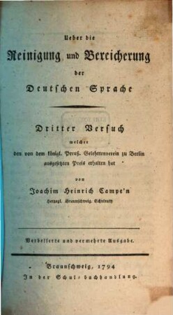 Ueber die Reinigung und Bereicherung der Deutschen Sprache : Dritter Versuch welcher den von dem königl. Preuß. Gelehrtenverein zu Berlin ausgesetzten Preis erhalten hat