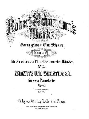 Robert Schumann's Werke, 6,34. Serie VI, Für ein oder zwei Pianoforte zu vier Händen. Nr. 34. Andante und Variationen : für zwei Pianoforte ; op. 46