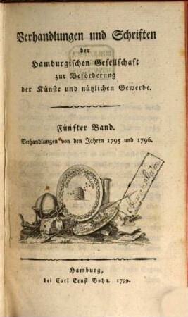 Verhandlungen und Schriften der Hamburgischen Gesellschaft zur Beförderung der Künste und Nützlichen Gewerbe. 5. 1795/96 (1799)