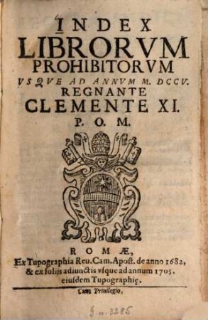 Index librorum prohibitorum : usque ad annum 1705 regnante Clemente XI. ; De anno 1682, ex foliis adiunctis usque ad annum 1705 cum novissima appendice usque ad annum 1709