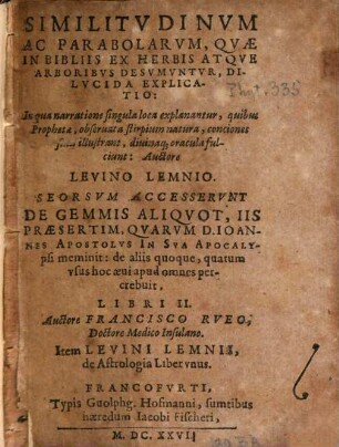 Similitudinum ac parabolarum, quae in Bibliis ex herbis atque arboribus desumuntur, dilucida explicatio : in qua narratione singula loca explanantur, quibus Prophetae, observata stirpium natura, conciones suas illustrant ...