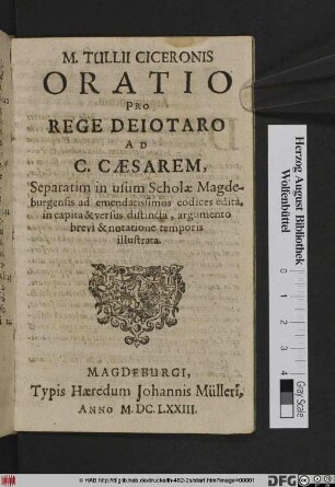 M. Tullii Ciceronis Oratio Pro Rege Deiotaro Ad C. Caesarem : Separatim in usum Scholae Magdeburgensis ad emendatissimos codices edita, in capita & versus distincta, argumento brevi & notatione temporis illustrata
