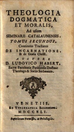 Theologia Dogmatica Et Moralis : Ad usum Seminarii Catalaunensis ; [In VIII. Tomos cum Compendio distributa], 2. Continens Tractatus De Incarnatione, & de Gratia Christi
