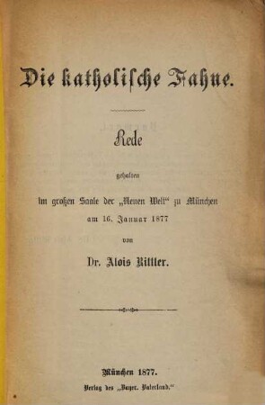 Die katholische Fahne : Rede gehalten im großen Saale der "Neuen Welt" zu München am 16ten Januar 1877 von Dr Alois Rittler