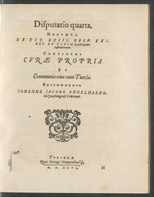 Disputatio quarta, Desumta Ex Tit. XXIII. XXIV. XXI. XXV. Et Ultimo, Libri primi Institutionum. Continens Curae Propria Et Communia eius cum Tutela ...