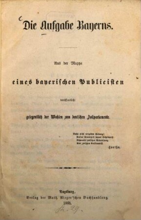 Die Aufgabe Bayerns : aus der Mappe eines bayerischen Publicisten veröffentlicht gelegentlich der Wahlen zum deutschen Zollparlamente