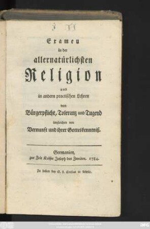 Examen in der allernatürlichsten Religion und in andern practischen Lehren von Bürgerpflicht, Toleranz und Tugend imgleichen von Vernunft und ihrer Gotteskenntniß