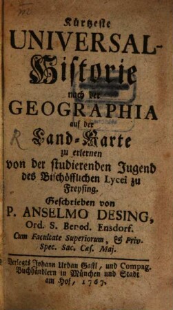 Kürtzeste Universal-Historie nach der geographia auf der Land-Karte zu erlernen von der studierenden Jugend des bischöflichen Lycei zu Freysing