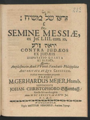 4: [...] s. De Semine Messiae, ex Jes. LIII. com. 10. [...] Contra Judaeos Ex Judaeis Disputatio ...