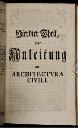 Vierdter Theil, oder Anleitung zur Architectura Civili.