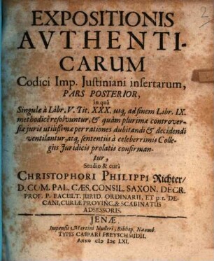 Expositio Omnium Authenticarum Codici Imp. Iustinian. insertarum : in qua Non solum singularum Origo & summa recensetur, sed etiam ultra textus resolutionem quam plurimae Iuris controversiae per rationes dubitandi & decidendi ventilantur, variisq[ue] responsis, sententiis, & praeiudiciis confirmantur ; Duabus partibus constans, Adiectis summariis, & duplici Sc. tam Authentic. quam Rerum & Verborum indice, 2. In qua Singulae a Libr. V. Tit. XXX., usq[ue] ad finem Libr. IX. methodice resolvuntur, & quam plurimae controversiae iuris utilißimae per rationes dubitandi & decidendi ventilantur, atq[ue] sententiis, a celeberrimis Collegiis Iuridicis prolatis confirmantur