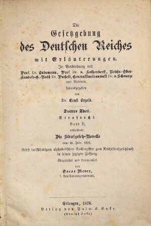 Die Gesetzgebung des Deutschen Reiches : mit Erläuterungen. 3,2, Theil 3, Strafrecht ; Bd. 2, Die Strafgesetz-Novelle vom 26. Febr. 1876 ...