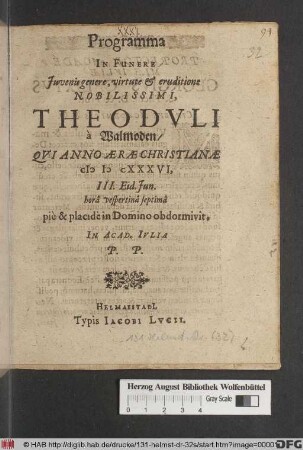 Programma In Funere Iuvenis genere, virtute & eruditione Nobilissimi, Theoduli a Walmoden/ Qui Anno Aerae Christianae MDCXXXVI, III. Eid. Iun. ... obdormivit, In Acad. Iulia P.P.