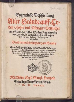 Eygentliche Beschreibung || Aller Stände auff Er=||den/ Hoher vnd Nidriger/ Geistlicher || vnd Weltlicher/ Aller Künsten/ Handwercken || vnd Händeln/ [et]c. vom grösten biß zum kleinesten/|| Auch von jrem Vrsprung/ Erfindung vnd || gebreuchen.||