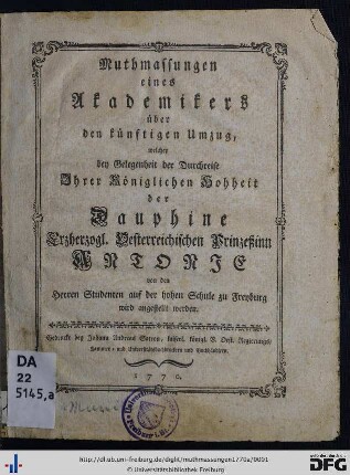 Muthmassungen eines Akademikers über den künftigen Umzug, welcher bey Gelegenheit der Durchreise Ihrer Königlichen Hohheit der Dauphine Erzherzogl. Oesterreichischen Prinzeßinn Antonie von den Herren Studenten auf der hohen Schule zu Freyburg wird angestellt werden