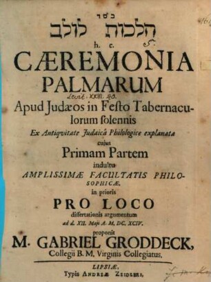 [...] h.e. Caeremonia Palmarum Apud Judaeos in Festo Tabernaculorum solennis Ex Antiquitate Judaica Philologice explanata