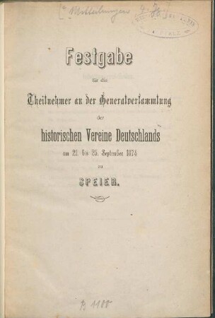 Festgabe für die Theilnehmer an der Generalversammlung der historischen Vereine Deutschlands am 21. bis 25. September 1874 zu Speier