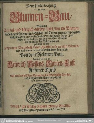 Neue Unterweisung Zu dem Blumen-Bau : Worinnen Deutlich und kürtzlich gelehret wird, wie die Blumen, sonderlich die Anemonen, Nelcken und Tulpen zu zeugen, pflantzen und zu warten, und was jedweden Monat ... dabey zu beobachten ...
