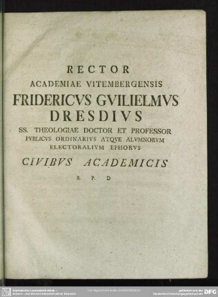 Rector Academiae Vitembergensis Fridericus Guilielmus Dresdius Ss. Theologiae Doctor Et Professor ... Civibus Academicis S. P. D.