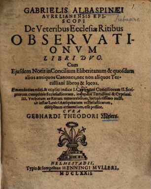 Gabrielis Albaspinaei Avrelianensis Episcopi De Veteribus Ecclesiae Ritibus Observationvm Libri Dvo