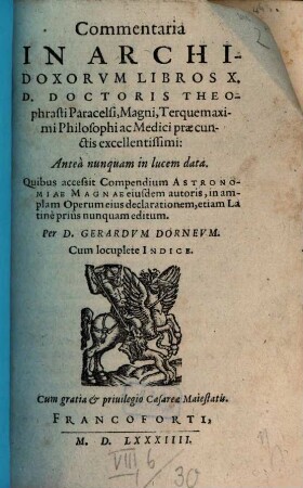 Commentaria In Archidoxorum Libros X. D. Doctoris Theophrasti Paracelsi, Magni, Terquemaximi Philosophi ac medici praecunctis excellentissimi : Antea nunquam in lucem data