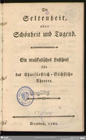 Die Seltenheit, oder Schönheit und Tugend : Ein musikalisches Lustspiel für das Churfürstlich-Sächsische Theater