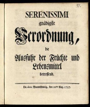 Serenissimi gnädigste Verordnung, die Ausfuhr der Früchte und Lebensmittel betreffend : De dato Braunschweig, den 22ten Aug. 1757