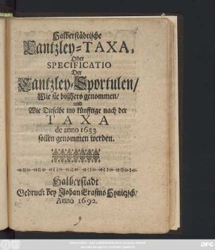 Halberstädtische Cantzley-Taxa, Oder Specificatio Der Cantzley-Sportulen/ Wie sie biszhero genommen/ und Wie Dieselbe ins künfftige nach der Taxa de anno 1653. sollen genommen werden