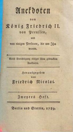 Anekdoten von König Friedrich II. von Preussen, und von einigen Personen, die um ihn waren : nebst Berichtigung einiger schon gedruckten Anekdoten. 2