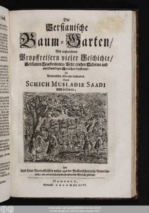 Der Persianische Baum-Garten : Mit außerlesenen Propffreisern vieler Geschichte/ Seltsamen Begebenheiten/ Lehr-reichen Historien und merckwürdigen Sprüchen bepflantzt