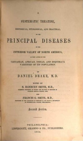 A systematic treatise, historical, etiological, and practical, on the principal diseases of the Interior Valley of North America, as they appear in the Caucasian, African, Indian, and Esquimaux varieties of its population : Edited by S. Hanbury Smith and Francis G. Smith