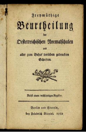 Freymüthige Beurtheilung der Oesterreichischen Normalschulen und aller zum Behuf derselben gedruckten Schriften : Nebst einem vollständigen Register