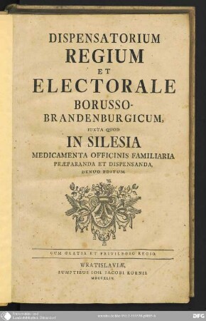 Dispensatorium regium et electorale Borusso-Brandenburgicum : iuxta quod in Silesia Medicamenta Officinis familiaria praeparanda et dispensanda