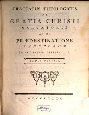 Tractatus Theologicus De Gratia Christi Salvatoris Ac De Prædestinatione Sanctorum In Sex Libros Distributus. Tomus Tertius