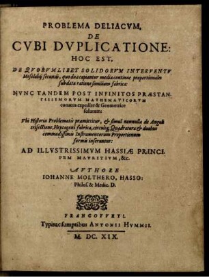Problema Deliacum, de Cubi Duplicatione : Hoc est: de quorum libet solidorum interventu Mesolabij secundi, quo duae capiantur mediae continue proportionales sub data ratione similium fabrica ...