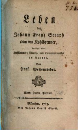 Leben des Johann Franz Seraph edlen von Kohlbrenner, kurfürstl. wirkl. Hofkammer- Mauth- & Commercienraths in Baiern : samt seinem Portrait
