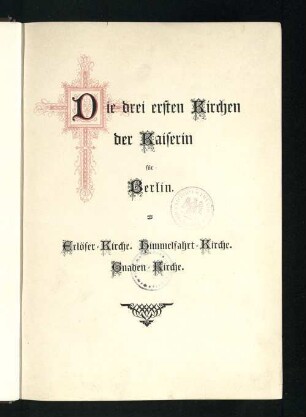 Die drei ersten Kirchen der Kaiserin für Berlin : Erlöser-Kirche, Himmelfahrt-Kirche, Gnadenkirche