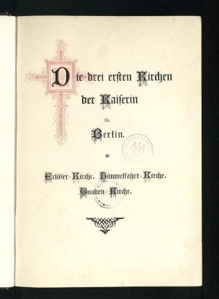 Die drei ersten Kirchen der Kaiserin für Berlin : Erlöser-Kirche, Himmelfahrt-Kirche, Gnadenkirche