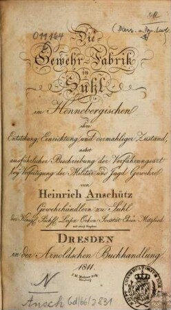Die Gewehr-Fabrik in Suhl im Hennebergischen : ihre Entstehung, Einrichtung und dermahliger Zustand nebst ausführlicher Beschreibung der Verfahrungsart bey Verfertigung der Militär- und Jagd-Gewehre ; mit zwey Kupfern