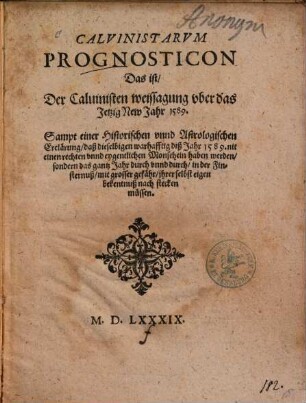 Calvinistarvm Prognosticon Das ist, Der Caluinisten weissagung vber das Jetzig New Jahr 1589 : Sampt einer Historischen vnnd Astrologischen Erclärung ...