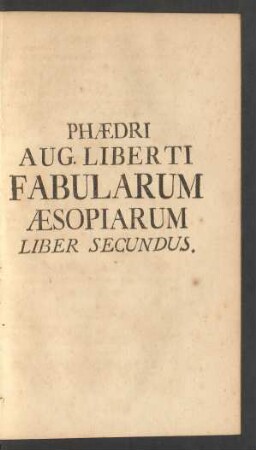 Phaedri Aug. Liberti Fabularum Aesopiarum Liber Secundus.