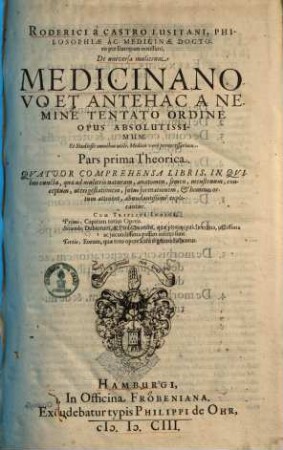 Roderici a Castro De universa mulierum medicina : novo et antehac a nemine tentato ordine opus absolutissimum .... 1., Theorica