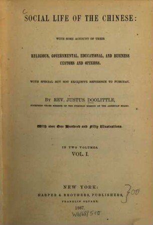 Social life of the Chinese : with some account of their religious, governmental, educational, and business customs and opinions ; with special but not exclusive reference to Fuhchau ; in 2 vol., 1