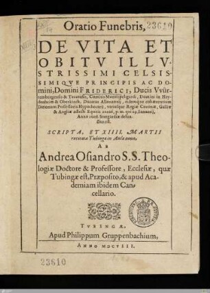 Oratio Funebris, De Vita Et Obitv ... Domini Friderici, Ducis Vvürtembergensis & Teccensis, Comitis Montispeligardi, ... : qui 29. Ianuarij, Anno 1608. Stutgardiae defunctus est