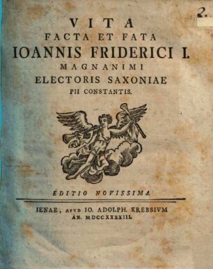 Vita, facta et fata Ioannis Friderici I., magnanimi, electoris Saxoniae, pii, constantis